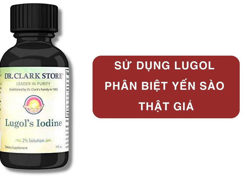 Dung dịch Lugol dùng để kiểm tra tổ yến thật hay giả